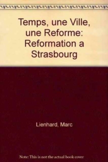 Un Temps, une Ville, une Reforme : La Reformation a Strasbourg, Hardback Book Un Temps, une Ville, une Reforme : La Reformation a Strasbourg, Hardback Book