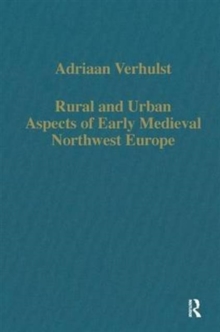 Rural and Urban Aspects of Early Medieval Northwest Europe, Hardback Book Rural and Urban Aspects of Early Medieval Northwest Europe, Hardback Book