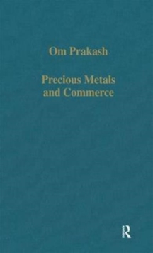 Precious Metals and Commerce : The Dutch East India Company in the Indian Ocean Trade, Hardback Book Precious Metals and Commerce : The Dutch East India Company in the Indian Ocean Trade, Hardback Book