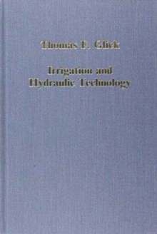 Irrigation and Hydraulic Technology : Medieval Spain and Its Legacy, Hardback Book Irrigation and Hydraulic Technology : Medieval Spain and Its Legacy, Hardback Book