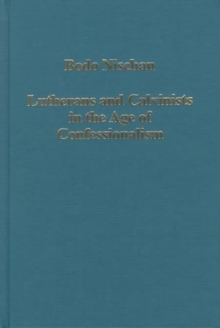 Lutherans and Calvinists in the Age of Confessionalism, Hardback Book Lutherans and Calvinists in the Age of Confessionalism, Hardback Book