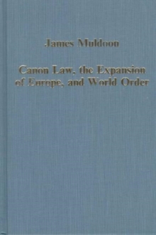 Canon Law, the Expansion of Europe, and World Order, Hardback Book Canon Law, the Expansion of Europe, and World Order, Hardback Book