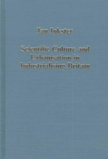 Scientific Culture and Urbanisation in Industrialising Britain, Hardback Book Scientific Culture and Urbanisation in Industrialising Britain, Hardback Book