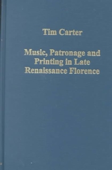 Music, Patronage and Printing in Late Renaissance Florence, Hardback Book Music, Patronage and Printing in Late Renaissance Florence, Hardback Book
