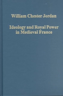Ideology and Royal Power in Medieval France : Kingship, Crusades and the Jews, Hardback Book Ideology and Royal Power in Medieval France : Kingship, Crusades and the Jews, Hardback Book