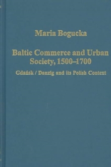 Baltic Commerce and Urban Society, 1500-1700 : Gdansk/Danzig and Its Polish Context, Hardback Book Baltic Commerce and Urban Society, 1500-1700 : Gdansk/Danzig and Its Polish Context, Hardback Book