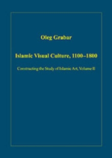 Islamic Visual Culture, 1100-1800 : Constructing the Study of Islamic Art, Volume II, Hardback Book Islamic Visual Culture, 1100-1800 : Constructing the Study of Islamic Art, Volume II, Hardback Book