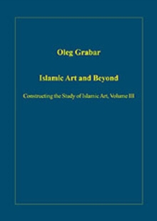 Islamic Art and Beyond : Constructing the Study of Islamic Art, Volume III, Hardback Book Islamic Art and Beyond : Constructing the Study of Islamic Art, Volume III, Hardback Book