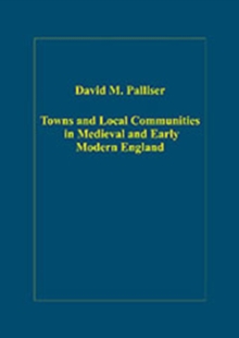 Towns and Local Communities in Medieval and Early Modern England, Hardback Book Towns and Local Communities in Medieval and Early Modern England, Hardback Book