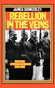 Rebellion in the Veins : Political Struggle in Bolivia, 1952-82, Paperback / softback Book Rebellion in the Veins : Political Struggle in Bolivia, 1952-82, Paperback / softback Book