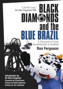 Black Diamonds and the Blue Brazil NEW EDITION : A Chronicle of Coal, Cowdenbeath and Football