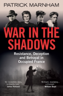 War in the Shadows : Resistance, Deception and Betrayal in Occupied France