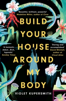 Build Your House Around My Body : LONGLISTED FOR THE WOMEN'S PRIZE FOR FICTION 2022