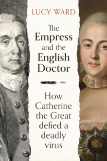 The Empress and the English Doctor : How Catherine the Great defied a deadly virus