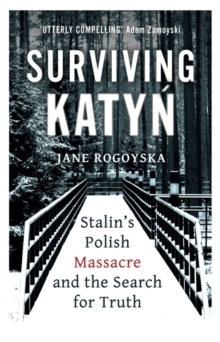 Surviving Katyn : Stalin's Polish Massacre and the Search for Truth