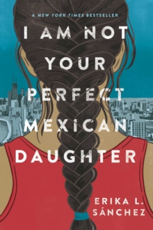 I Am Not Your Perfect Mexican Daughter : A Time magazine pick for Best YA of All Time