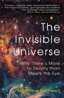 The Invisible Universe : Why Theres More to Reality than Meets the Eye