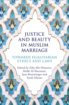 Justice and Beauty in Muslim Marriage : Towards Egalitarian Ethics and Laws