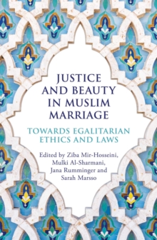 Justice and Beauty in Muslim Marriage : Towards Egalitarian Ethics and Laws