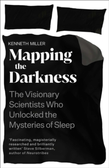 Mapping the Darkness : The Visionary Scientists Who Unlocked the Mysteries of Sleep