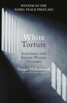 White Torture : Interviews with Iranian Women Prisoners - WINNER OF THE NOBEL PEACE PRIZE 2023