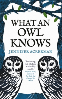 What an Owl Knows : The New Science of the World's Most Enigmatic Birds