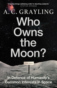 Who Owns the Moon? : In Defence of Humanitys Common Interests in Space