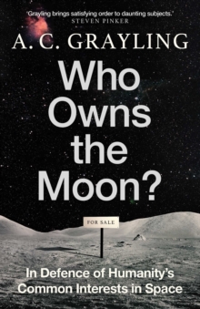 Who Owns the Moon? : In Defence of Humanity's Common Interests in Space