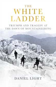 The White Ladder : Triumph and Tragedy at the Dawn of Mountaineering