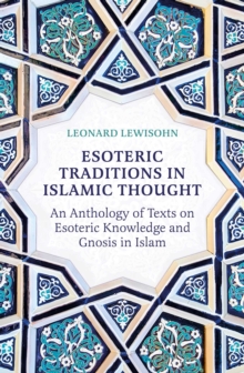 Esoteric Traditions in Islamic Thought : An Anthology of Texts on Esoteric Knowledge and Gnosis in Islam