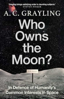 Who Owns The Moon? : In Defence Of Humanitys Common Interests In Space