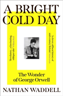 A Bright Cold Day : The Wonder of George Orwell