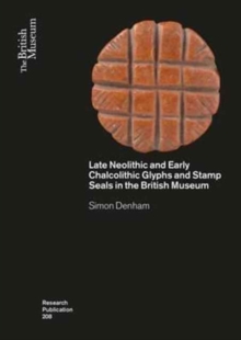Late Neolithic and Early Chalcolithic Glyphs and Stamp Seals in the British Museum, Paperback Book Late Neolithic and Early Chalcolithic Glyphs and Stamp Seals in the British Museum, Paperback Book