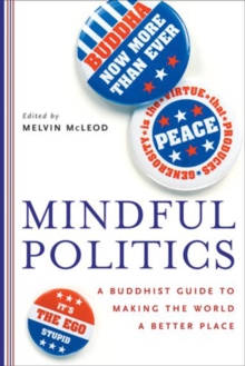 Mindful Politics : A Buddhist Guide to Making the World a Better Place, Paperback / softback Book Mindful Politics : A Buddhist Guide to Making the World a Better Place, Paperback / softback Book