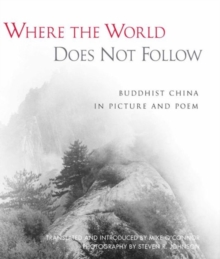 Where the World Does Not Follow : Buddhist China in Picture and Poem, Paperback / softback Book Where the World Does Not Follow : Buddhist China in Picture and Poem, Paperback / softback Book