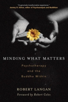 Minding What Matters : Psychotherapy and the Buddha within, Paperback / softback Book Minding What Matters : Psychotherapy and the Buddha within, Paperback / softback Book