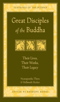 Great Disciples of the Buddha : Their Lives Their Works Their Legacy