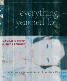 Everything Yearned for : Manhae's Poems of Love and Longing, Hardback Book Everything Yearned for : Manhae's Poems of Love and Longing, Hardback Book