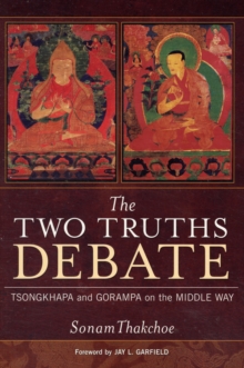 The Two Truths Debate : Tsongkhapa and Gorampa on the Middle Way, Paperback / softback Book The Two Truths Debate : Tsongkhapa and Gorampa on the Middle Way, Paperback / softback Book