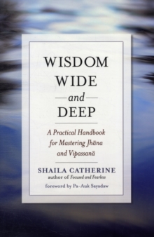 Wisdom Wide and Deep : A Practical Handbook for Mastering Jhna and Vipassan, Paperback Book Wisdom Wide and Deep : A Practical Handbook for Mastering Jhna and Vipassan, Paperback Book