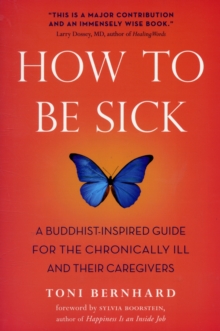 How to be Sick : A Buddhist-inspired Guide for the Chronically Ill and Their Caregivers, Paperback Book How to be Sick : A Buddhist-inspired Guide for the Chronically Ill and Their Caregivers, Paperback Book