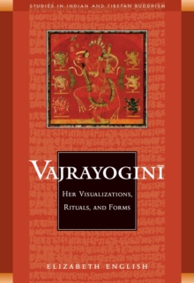 Vajrayogini : Her Visualization, Rituals, and Forms