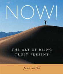 NOW! : The Art of Being Truly Present