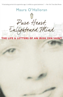 Pure Heart, Enlightened Mind : The Life and Letters of an Irish Zen Saint