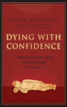 Dying with Confidence : A Tibetan Buddhist Guide to Preparing for Death