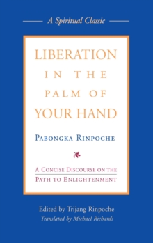 Liberation in the Palm of Your Hand : A Concise Discourse on the Path to Enlightenment