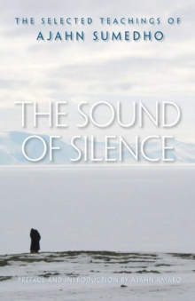 The Sound of Silence : The Selected Teachings of Ajahn Sumedho