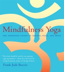 Mindfulness Yoga : The Awakened Union of Breath, Body, and Mind