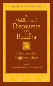 The Middle Length Discourses of the Buddha : A Translation of the Majjhima Nikaya