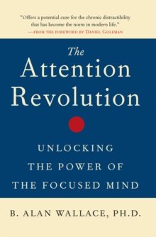 The Attention Revolution : Unlocking the Power of the Focused Mind